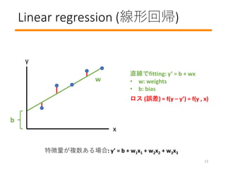 Linear regression (λ؎)
 (`) = f(y C y) = f(y , x)
ֱfitting: y = b + wx
? w: weights
? b: bias
؏}: y = b + w1x1 + w2x2 + w3x3
x
y
b
13
w
 