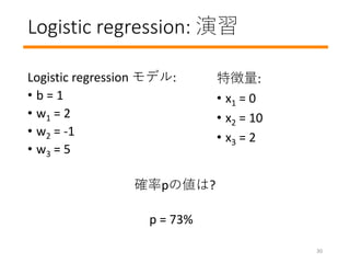 Logistic regression: 
Logistic regression ǥ:
? b = 1
? w1 = 2
? w2 = -1
? w3 = 5
_p΂?
؏:
? x1 = 0
? x2 = 10
? x3 = 2
p = 73%
30
 