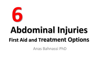 Abdominal Injuries
First Aid and Treatment Options
Anas Bahnassi PhD
6
 
