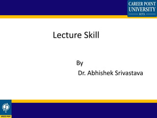 By
Dr. Abhishek Srivastava
Lecture Skill
 