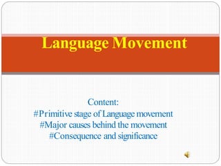 Content:
#Primitive stage of Language movement
#Major causes behind the movement
#Consequence and significance
Language Movement
 