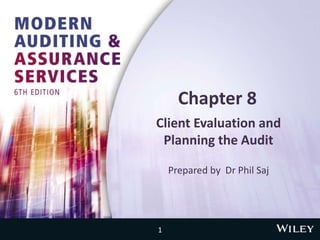 Chapter 8
Client Evaluation and
Planning the Audit
Prepared by Dr Phil Saj
1
 