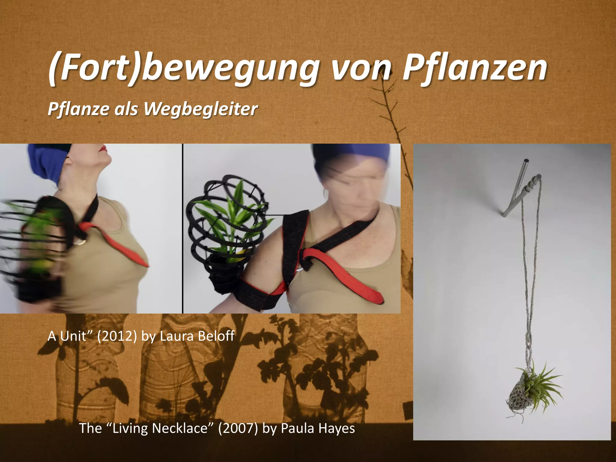 (Fort)bewegung von Pflanzen
Pflanze als Wegbegleiter
The “Living Necklace” (2007) by Paula Hayes
A Unit” (2012) by Laura Beloff
 