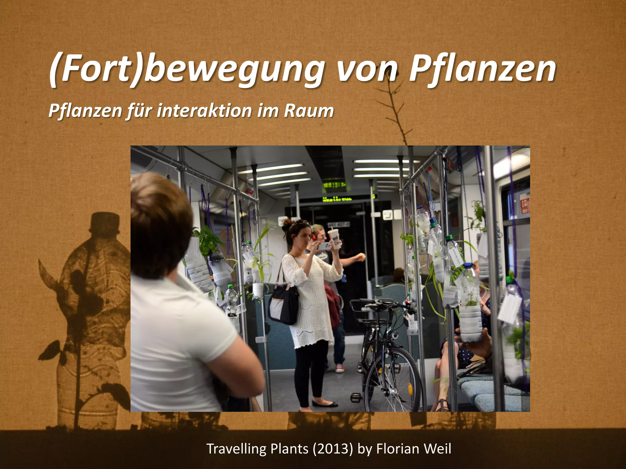 (Fort)bewegung von Pflanzen
Pflanzen für interaktion im Raum
Travelling Plants (2013) by Florian Weil
 