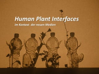 Human Plant Interfaces
im Kontext der neuen Medien
 