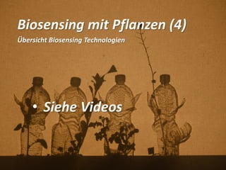 Biosensing mit Pflanzen (4)
Übersicht Biosensing Technologien
• Siehe Videos
 