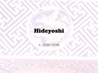 Hideyoshi

 c. 1536-1598
 
