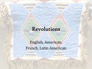 Revolutions
English, American,
French, Latin American

 