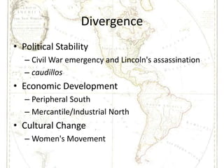 Divergence<br />Political Stability<br />Civil War emergency and Lincoln's assassination<br />caudillos<br />Economic Deve...