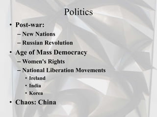 Politics
• Post-war:
– New Nations
– Russian Revolution
• Age of Mass Democracy
– Women's Rights
– National Liberation Mov...