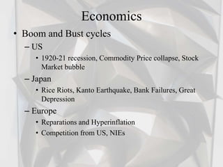 Economics
• Boom and Bust cycles
– US
• 1920-21 recession, Commodity Price collapse, Stock
Market bubble
– Japan
• Rice Ri...