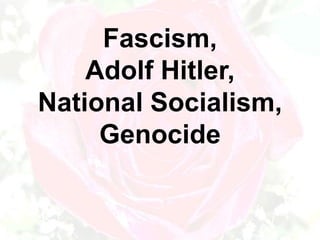Fascism,
    Adolf Hitler,
National Socialism,
     Genocide
 