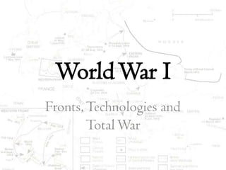 World War I
Fronts, Technologies and
        Total War
 