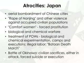 Atrocities: Japan
• aerial bombardment of Chinese cities
• "Rape of Nanjing" and other violence
against occupied civilian ...