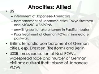 Atrocities: Allied
• US
– internment of Japanese-Americans
– bombardment of Japanese cities: Tokyo firestorm
and ATOMIC WE...