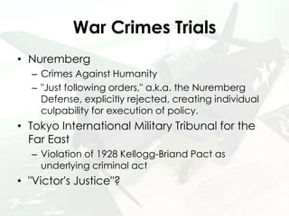 War Crimes Trials
• Nuremberg
– Crimes Against Humanity
– "Just following orders," a.k.a. the Nuremberg
Defense, explicitl...