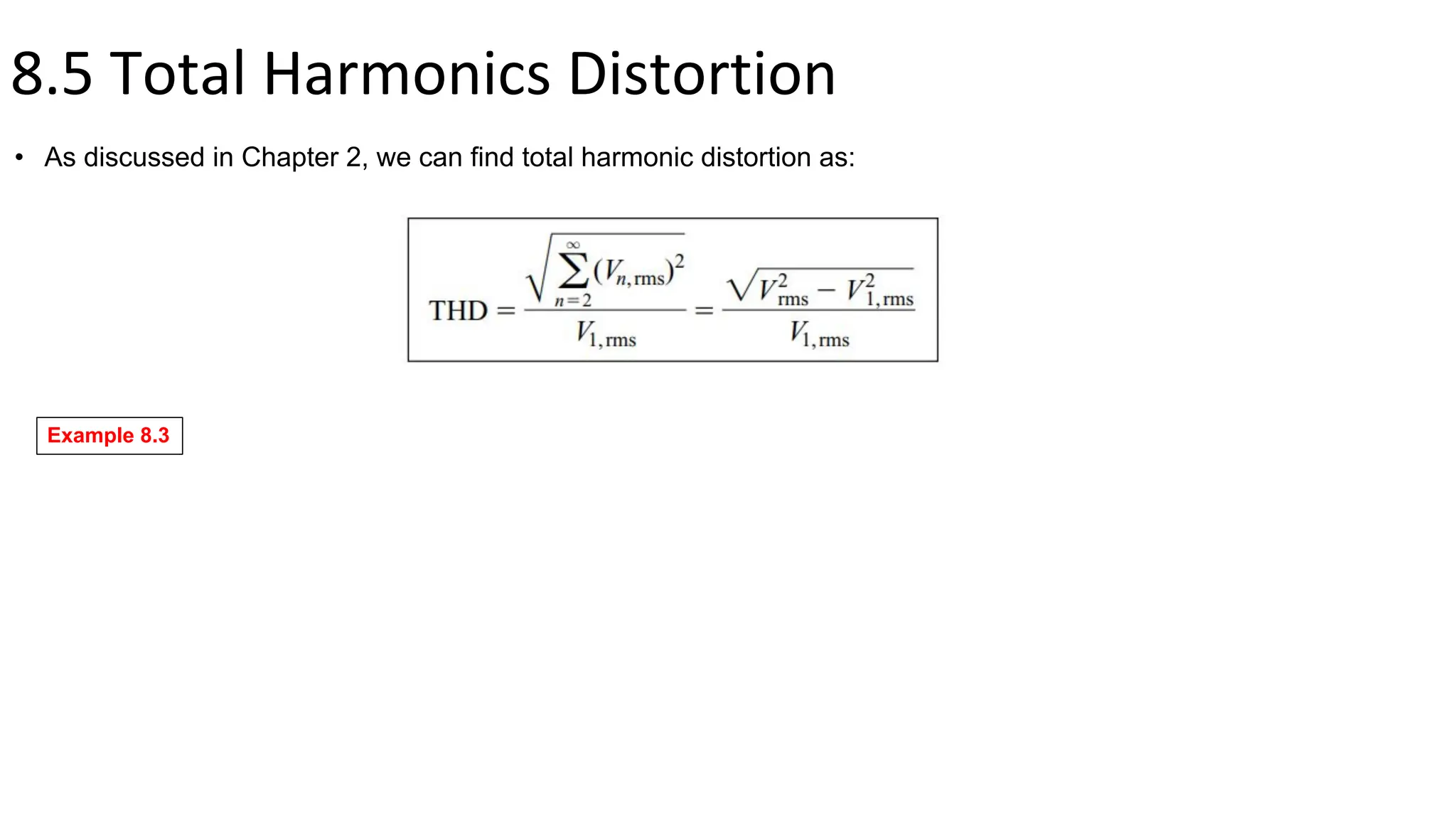 8.5 Total Harmonics Distortion
• As discussed in Chapter 2, we can find total harmonic distortion as:
Example 8.3
 