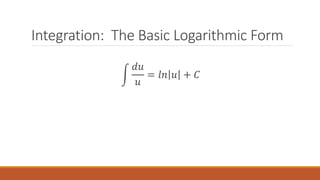 Integration: The Basic Logarithmic Form
න
𝑑𝑢
𝑢
= 𝑙𝑛 𝑢 + 𝐶
 