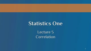 Statistics One
Lecture 5
Correlation
1

 
