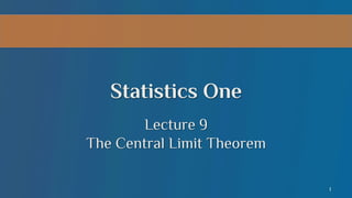 Statistics One
Lecture 9
The Central Limit Theorem
1

 
