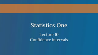 Statistics One
Lecture 10
Confidence intervals
1

 
