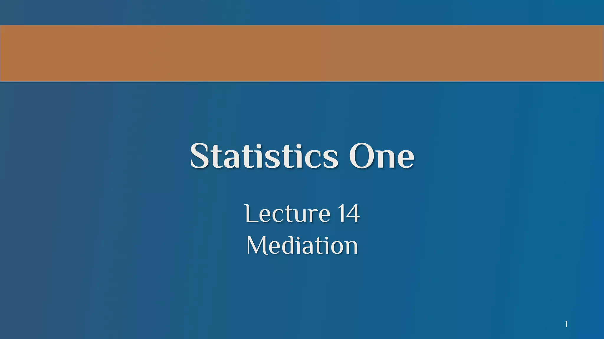 Statistics One
Lecture 14
Mediation
1

 
