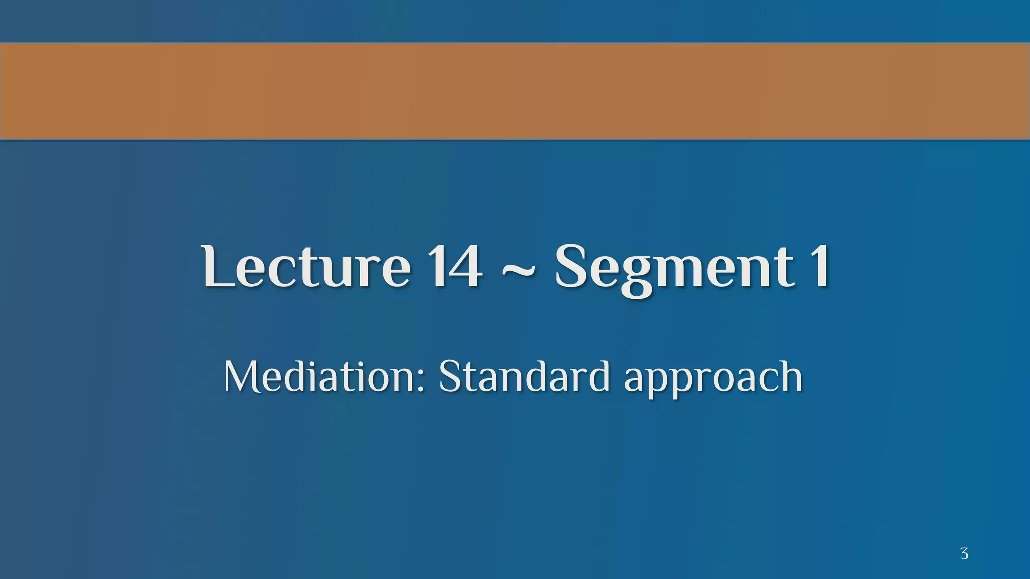 Lecture 14 ~ Segment 1
Mediation: Standard approach

3

 