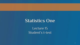 Statistics One
Lecture 15
Student’s t-test
1

 