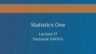 Statistics One
Lecture 17
Factorial ANOVA
1

 