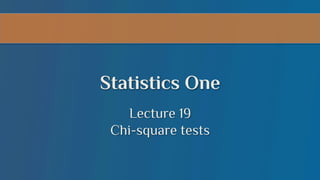 Statistics One
Lecture 19
Chi-square tests

 