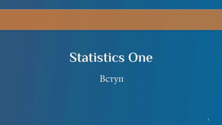 Statistics One
Вступ
1
 