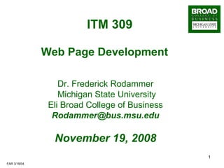 ITM 309   Web Page Development Dr. Frederick Rodammer Michigan State University Eli Broad College of Business [email_address] November 19, 2008 