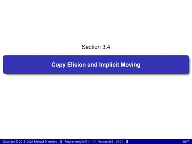 Section 3.4
Copy Elision and Implicit Moving
Copyright © 2015–2021 Michael D. Adams Programming in C++ Version 2021-04-01 1017
 