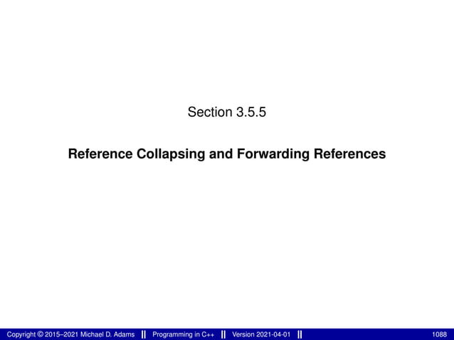 Section 3.5.5
Reference Collapsing and Forwarding References
Copyright © 2015–2021 Michael D. Adams Programming in C++ Version 2021-04-01 1088
 