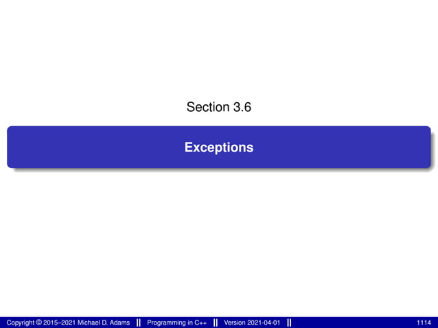 Section 3.6
Exceptions
Copyright © 2015–2021 Michael D. Adams Programming in C++ Version 2021-04-01 1114
 