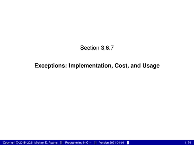 Section 3.6.7
Exceptions: Implementation, Cost, and Usage
Copyright © 2015–2021 Michael D. Adams Programming in C++ Version 2021-04-01 1174
 
