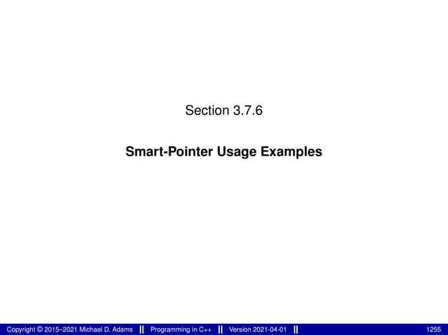 Section 3.7.6
Smart-Pointer Usage Examples
Copyright © 2015–2021 Michael D. Adams Programming in C++ Version 2021-04-01 1255
 