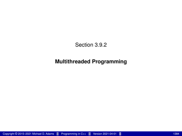 Section 3.9.2
Multithreaded Programming
Copyright © 2015–2021 Michael D. Adams Programming in C++ Version 2021-04-01 1384
 