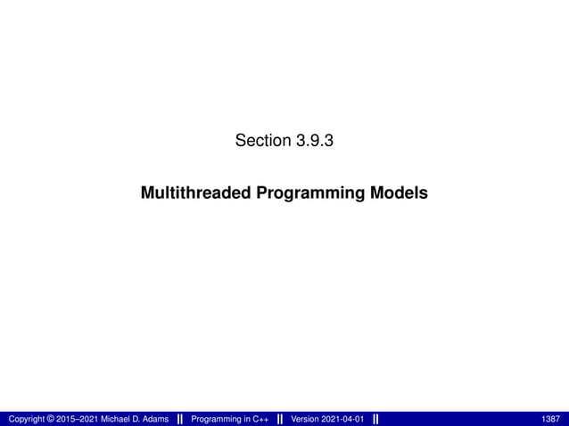 Section 3.9.3
Multithreaded Programming Models
Copyright © 2015–2021 Michael D. Adams Programming in C++ Version 2021-04-01 1387
 
