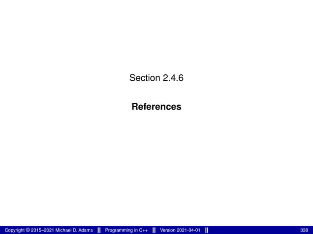 Section 2.4.6
References
Copyright © 2015–2021 Michael D. Adams Programming in C++ Version 2021-04-01 338
 