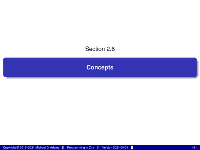 Section 2.6
Concepts
Copyright © 2015–2021 Michael D. Adams Programming in C++ Version 2021-04-01 421
 