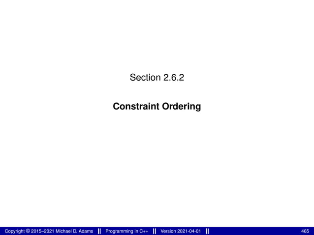Section 2.6.2
Constraint Ordering
Copyright © 2015–2021 Michael D. Adams Programming in C++ Version 2021-04-01 465
 