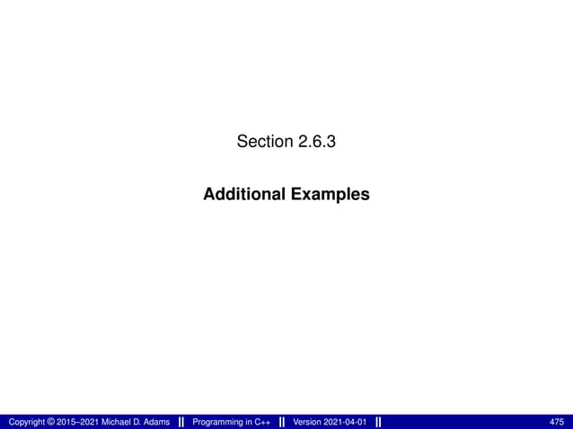 Section 2.6.3
Additional Examples
Copyright © 2015–2021 Michael D. Adams Programming in C++ Version 2021-04-01 475
 