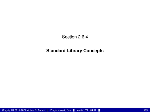 Section 2.6.4
Standard-Library Concepts
Copyright © 2015–2021 Michael D. Adams Programming in C++ Version 2021-04-01 479
 