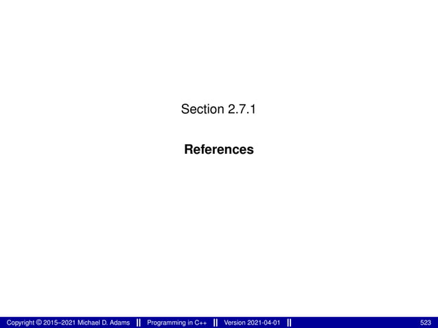Section 2.7.1
References
Copyright © 2015–2021 Michael D. Adams Programming in C++ Version 2021-04-01 523
 