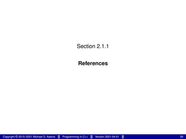 Section 2.1.1
References
Copyright © 2015–2021 Michael D. Adams Programming in C++ Version 2021-04-01 39
 
