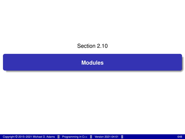 Section 2.10
Modules
Copyright © 2015–2021 Michael D. Adams Programming in C++ Version 2021-04-01 648
 