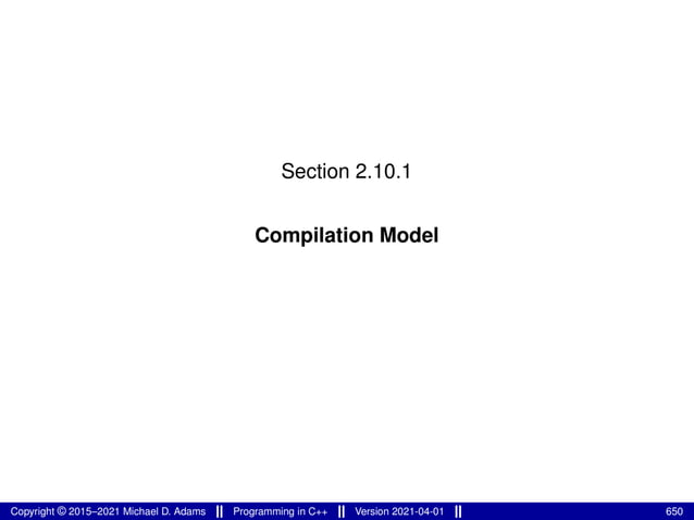 Section 2.10.1
Compilation Model
Copyright © 2015–2021 Michael D. Adams Programming in C++ Version 2021-04-01 650
 