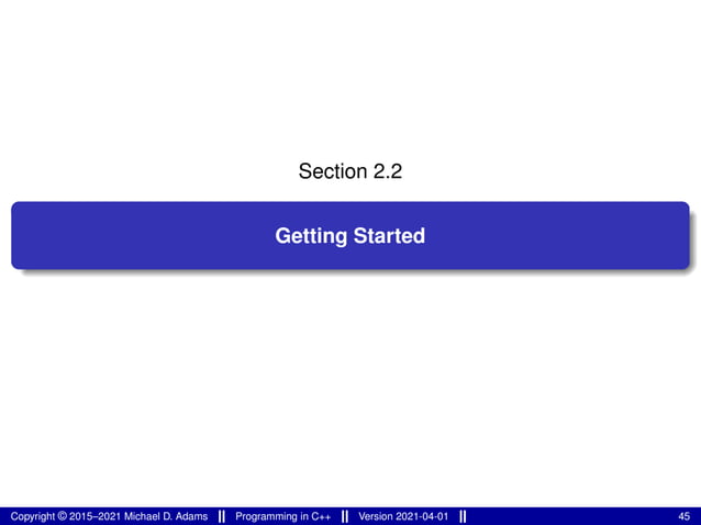 Section 2.2
Getting Started
Copyright © 2015–2021 Michael D. Adams Programming in C++ Version 2021-04-01 45
 