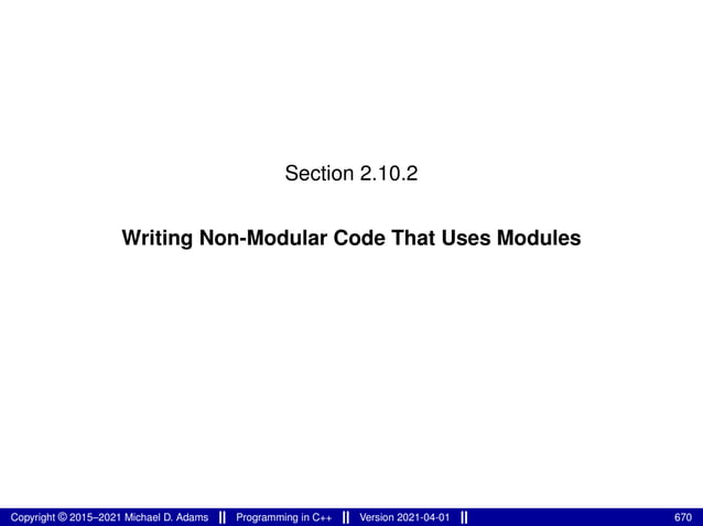 Section 2.10.2
Writing Non-Modular Code That Uses Modules
Copyright © 2015–2021 Michael D. Adams Programming in C++ Version 2021-04-01 670
 